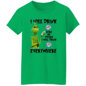 The Grinch I Will Drink Miller Lite Here Or There I Will Drink Miller Lite Everywhere T Shirts, Hoodies, Long Sleeve