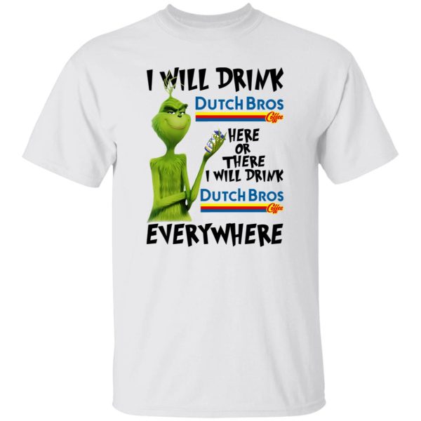 The Grinch I Will Drink Dutch Bros T Shirts, Hoodies, Long Sleeve