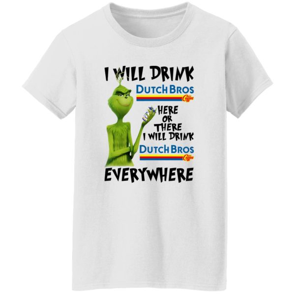 The Grinch I Will Drink Dutch Bros T Shirts, Hoodies, Long Sleeve