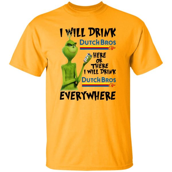 The Grinch I Will Drink Dutch Bros T Shirts, Hoodies, Long Sleeve