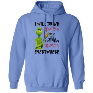 The Grinch I Will Drink Fireball Cinnamon Whisky Here Or There I Will Drink Fireball Cinnamon Whisky Everywhere T Shirts, Hoodies, Long Sleeve