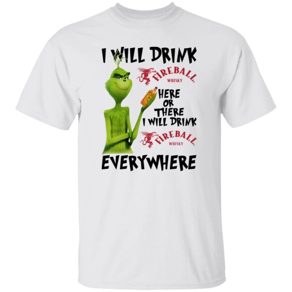 The Grinch I Will Drink Fireball Cinnamon Whisky Here Or There I Will Drink Fireball Cinnamon Whisky Everywhere T Shirts, Hoodies, Long Sleeve