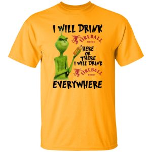 The Grinch I Will Drink Fireball Cinnamon Whisky Here Or There I Will Drink Fireball Cinnamon Whisky Everywhere T Shirts, Hoodies, Long Sleeve