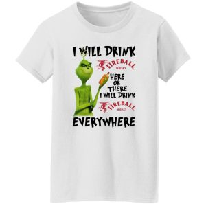 The Grinch I Will Drink Fireball Cinnamon Whisky Here Or There I Will Drink Fireball Cinnamon Whisky Everywhere T Shirts, Hoodies, Long Sleeve