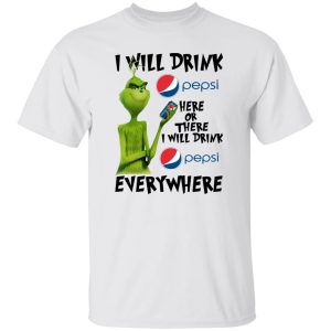 The Grinch I Will Drink Pepsi Here Or There Or Everywhere T Shirts, Hoodies, Long Sleeve