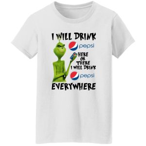 The Grinch I Will Drink Pepsi Here Or There Or Everywhere T Shirts, Hoodies, Long Sleeve