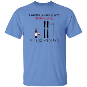 A Woman Cannot Survive On Wine Alone She Also Needs Skis T Shirts, Hoodies, Long Sleeve