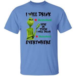 The Grinch I Will Drink Heineken Here Or There I Will Drink Heineken Everywhere T Shirts, Hoodies, Long Sleeve