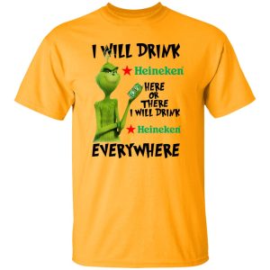 The Grinch I Will Drink Heineken Here Or There I Will Drink Heineken Everywhere T Shirts, Hoodies, Long Sleeve