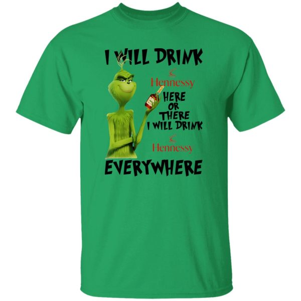 The Grinch I Will Drink Hennessy Here Or There I Will Drink Hennessy Everywhere T Shirts, Hoodies, Long Sleeve