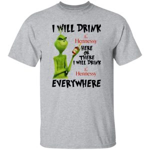 The Grinch I Will Drink Hennessy Here Or There I Will Drink Hennessy Everywhere T Shirts, Hoodies, Long Sleeve