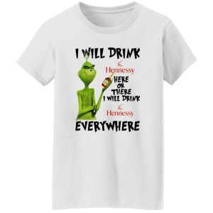 The Grinch I Will Drink Hennessy Here Or There I Will Drink Hennessy Everywhere T Shirts, Hoodies, Long Sleeve