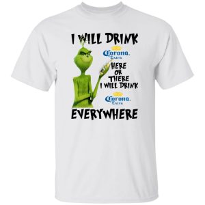 The Grinch I Will Drink Corona Extra Here Or There I Will Drink Corona Extra Everywhere T Shirts, Hoodies, Long Sleeve