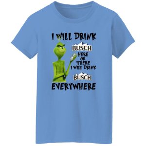 The Grinch I Will Drink Busch Here Or There I Will Drink Busch Everywhere T Shirts, Hoodies, Long Sleeve