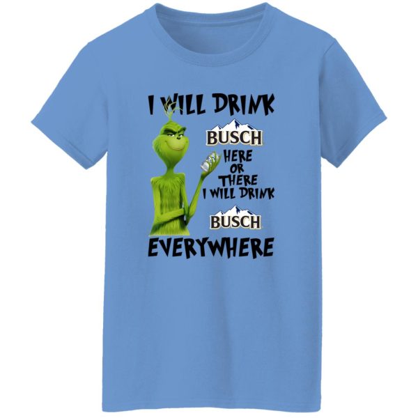 The Grinch I Will Drink Busch Here Or There I Will Drink Busch Everywhere T Shirts, Hoodies, Long Sleeve