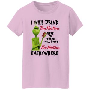 The Grinch I Will Drink Tim Hortons Here Or There I Will Drink Tim Hortons Everywhere T Shirts, Hoodies, Long Sleeve