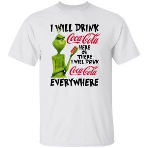 The Grinch I Will Drink Coca Cola Here Or There I Will Drink Coca Cola Everywhere T Shirts, Hoodies, Long Sleeve