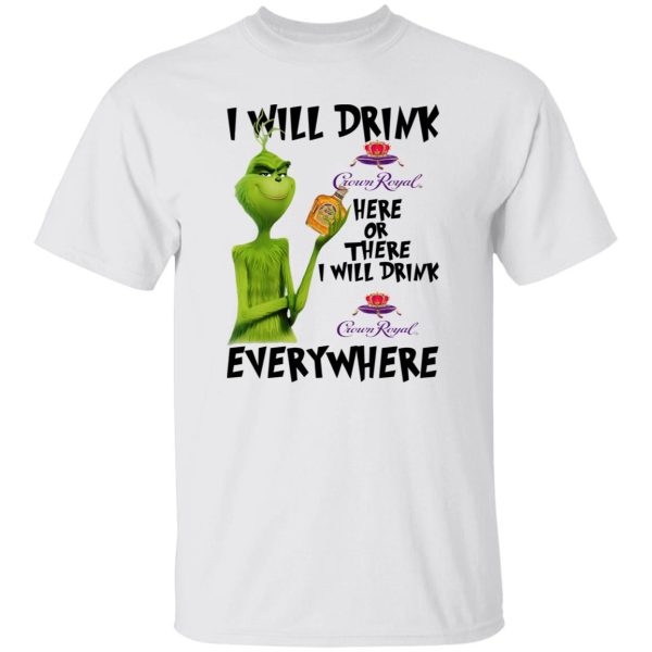 The Grinch I Will Drink Crown Royal Here Or There I Will Drink Crown Royal Everywhere T Shirts, Hoodies, Long Sleeve