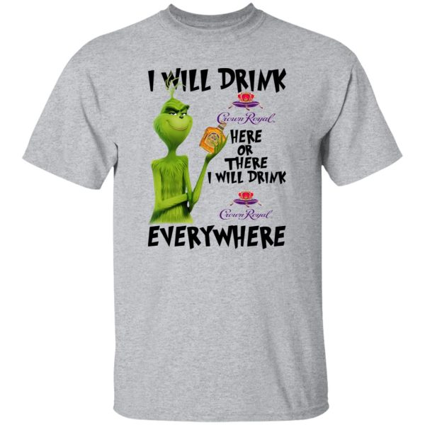 The Grinch I Will Drink Crown Royal Here Or There I Will Drink Crown Royal Everywhere T Shirts, Hoodies, Long Sleeve