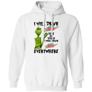 The Grinch I Will Drink Mtn Dew Here Or There I Will Drink Mtn Dew Everywhere T Shirts, Hoodies, Long Sleeve