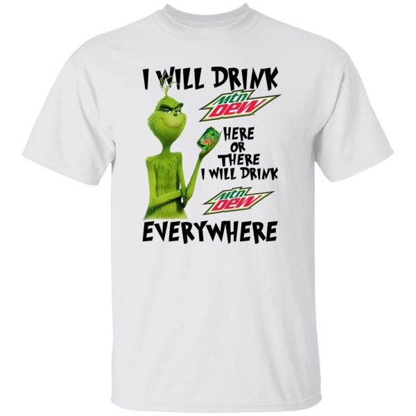 The Grinch I Will Drink Mtn Dew Here Or There I Will Drink Mtn Dew Everywhere T Shirts, Hoodies, Long Sleeve