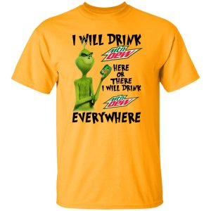 The Grinch I Will Drink Mtn Dew Here Or There I Will Drink Mtn Dew Everywhere T Shirts, Hoodies, Long Sleeve