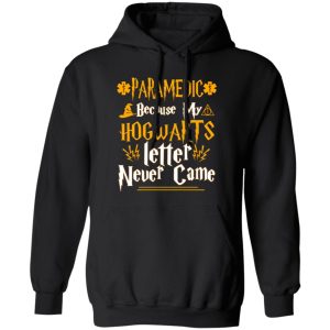 Paramedic Because My Hogwarts Letter Never Came T-Shirts, Long Sleeve, Hoodies