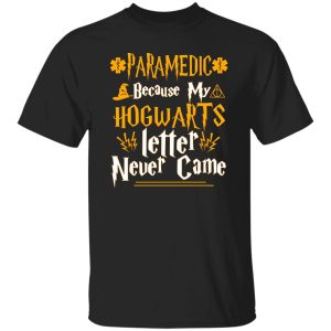 Paramedic Because My Hogwarts Letter Never Came T-Shirts, Long Sleeve, Hoodies