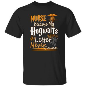 Nurse Because My Hogwarts Letter Never Came T-Shirts, Long Sleeve, Hoodies