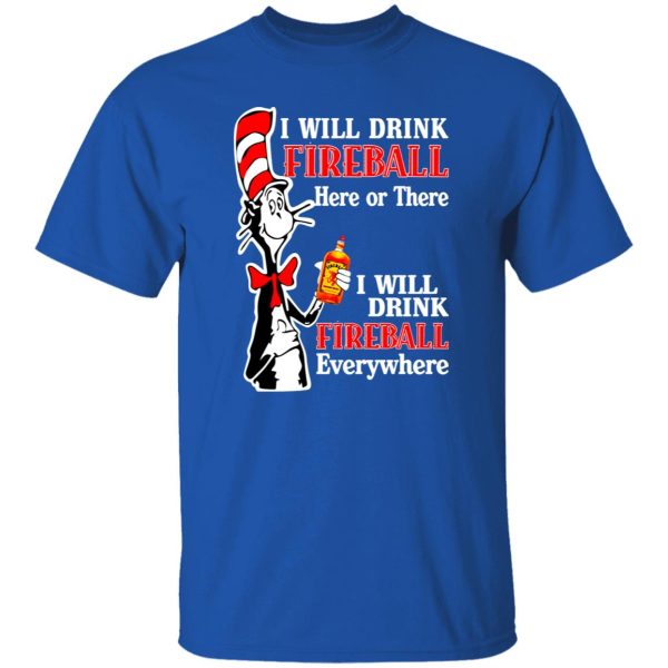 Dr Seuss I Will Drink Fireball Here Or There Everywhere T-Shirts, Long Sleeve, Hoodies