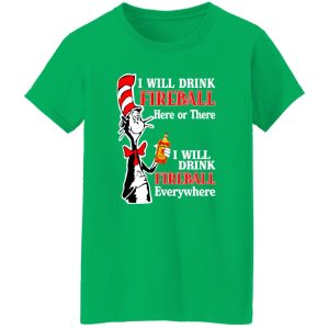 Dr Seuss I Will Drink Fireball Here Or There Everywhere T-Shirts, Long Sleeve, Hoodies