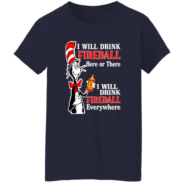 Dr Seuss I Will Drink Fireball Here Or There Everywhere T-Shirts, Long Sleeve, Hoodies