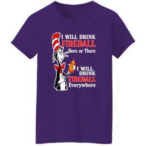 Dr Seuss I Will Drink Fireball Here Or There Everywhere T-Shirts, Long Sleeve, Hoodies