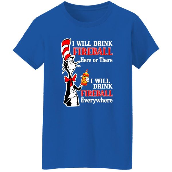 Dr Seuss I Will Drink Fireball Here Or There Everywhere T-Shirts, Long Sleeve, Hoodies