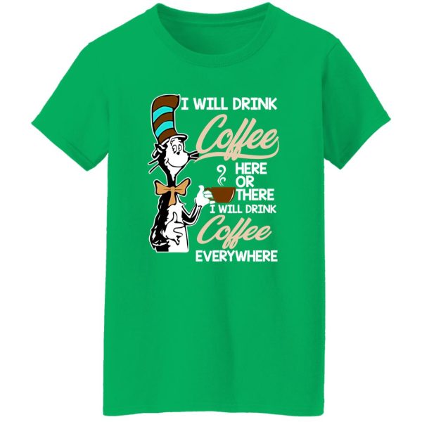 Dr Seuss I Will Drink Coffee Here Or There Everywhere T-Shirts, Long Sleeve, Hoodies