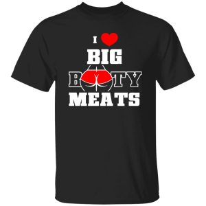 I Love Big Booty Meats T-Shirts, Long Sleeve, Hoodies