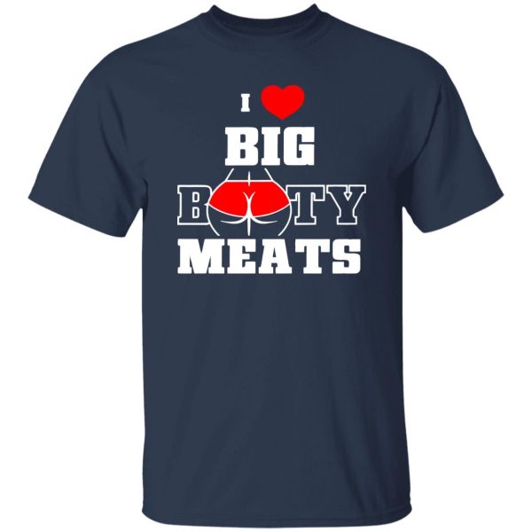 I Love Big Booty Meats T-Shirts, Long Sleeve, Hoodies