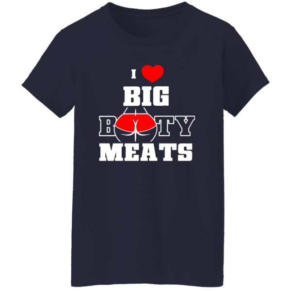 I Love Big Booty Meats T-Shirts, Long Sleeve, Hoodies