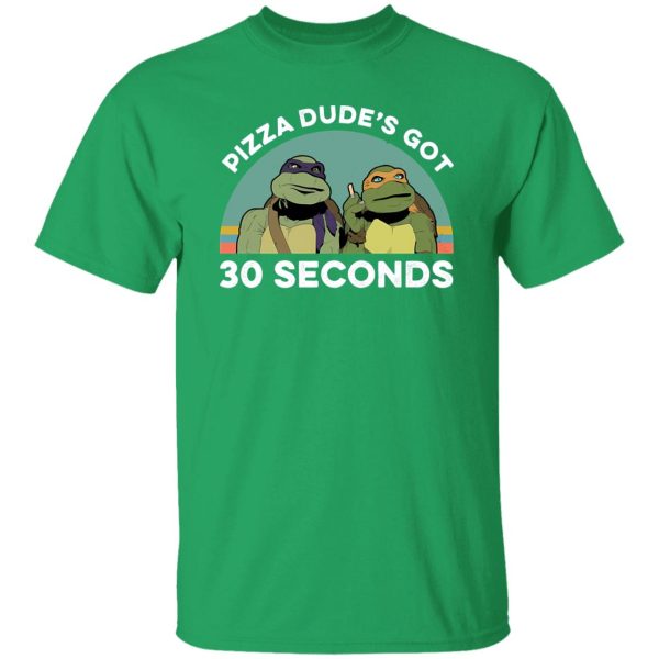 Teenage Mutant Ninja Turtles Pizza Dude’s Got 30 Seconds T-Shirts, Long Sleeve, Hoodies