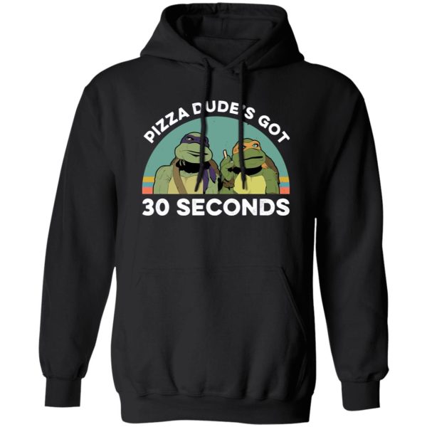 Teenage Mutant Ninja Turtles Pizza Dude’s Got 30 Seconds T-Shirts, Long Sleeve, Hoodies