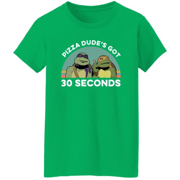 Teenage Mutant Ninja Turtles Pizza Dude’s Got 30 Seconds T-Shirts, Long Sleeve, Hoodies