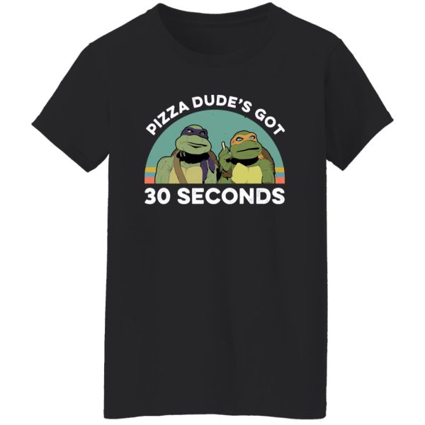 Teenage Mutant Ninja Turtles Pizza Dude’s Got 30 Seconds T-Shirts, Long Sleeve, Hoodies