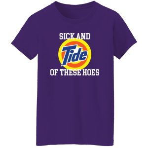 Sick and Tide of these hoes T-Shirts, Long Sleeve, Hoodies