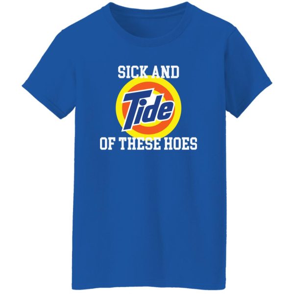 Sick and Tide of these hoes T-Shirts, Long Sleeve, Hoodies