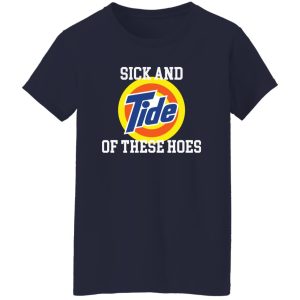 Sick and Tide of these hoes T-Shirts, Long Sleeve, Hoodies