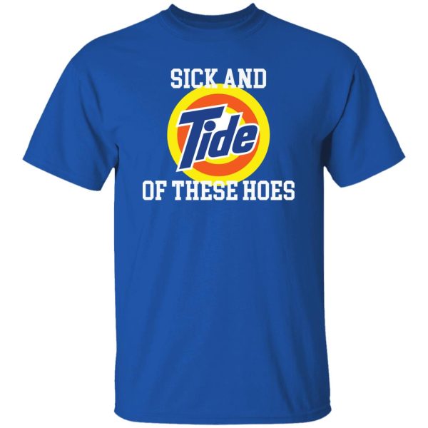 Sick and Tide of these hoes T-Shirts, Long Sleeve, Hoodies