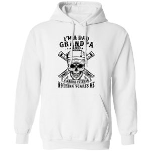 I’m A Dad Grandpa And A Marine Veteran Nothing Scares Me T Shirts, Hoodies, Long Sleeve