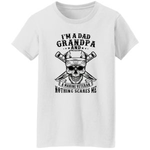 I’m A Dad Grandpa And A Marine Veteran Nothing Scares Me T Shirts, Hoodies, Long Sleeve