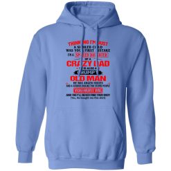 Thinking I’m Just Spoiled Daughter Crazy Dad He Is Also A Grumpy Old Man You T Shirts, Hoodies, Long Sleeve