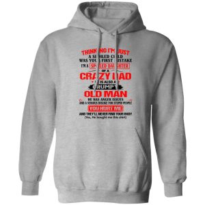 Thinking I’m Just Spoiled Daughter Crazy Dad He Is Also A Grumpy Old Man You T Shirts, Hoodies, Long Sleeve